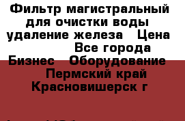 Фильтр магистральный для очистки воды, удаление железа › Цена ­ 1 500 - Все города Бизнес » Оборудование   . Пермский край,Красновишерск г.